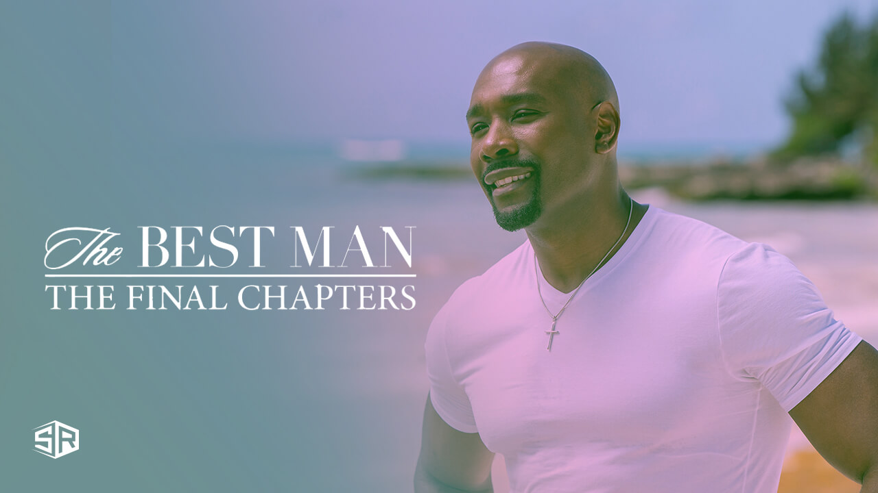 How to Watch The Best Man The Final Chapters Outside USA