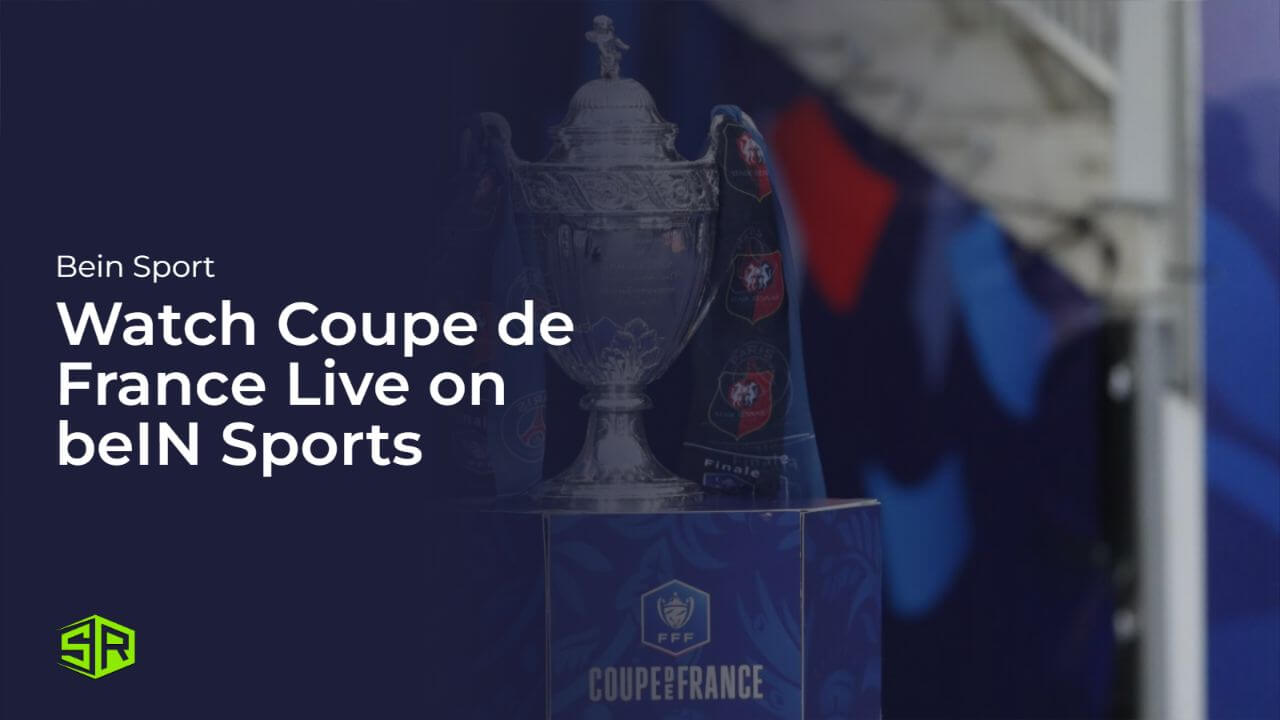 Watch Coupe de France Live in Italy on beIN Sports