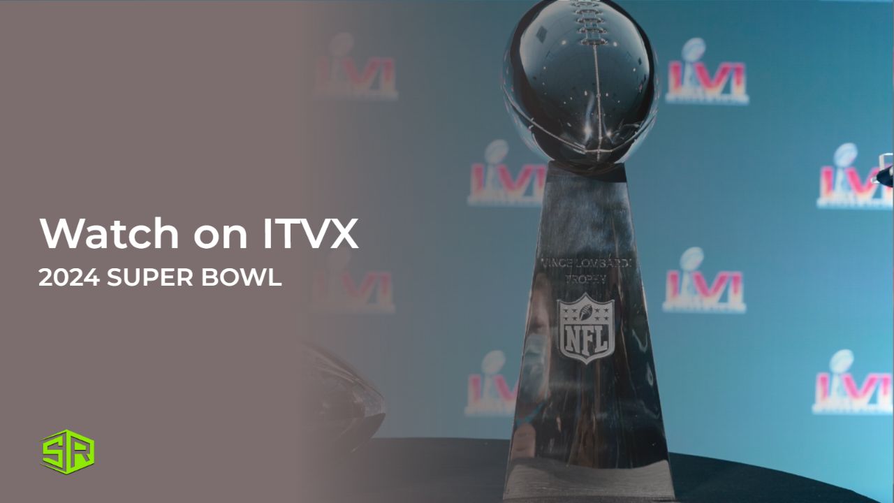 Watch 2024 Super Bowl in Canada on ITVX