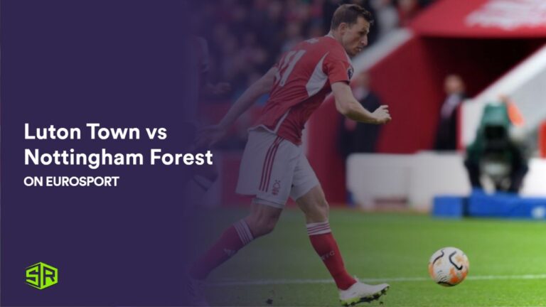Watch Luton Town vs Nottingham Forest in Hong Kong on Eurosport