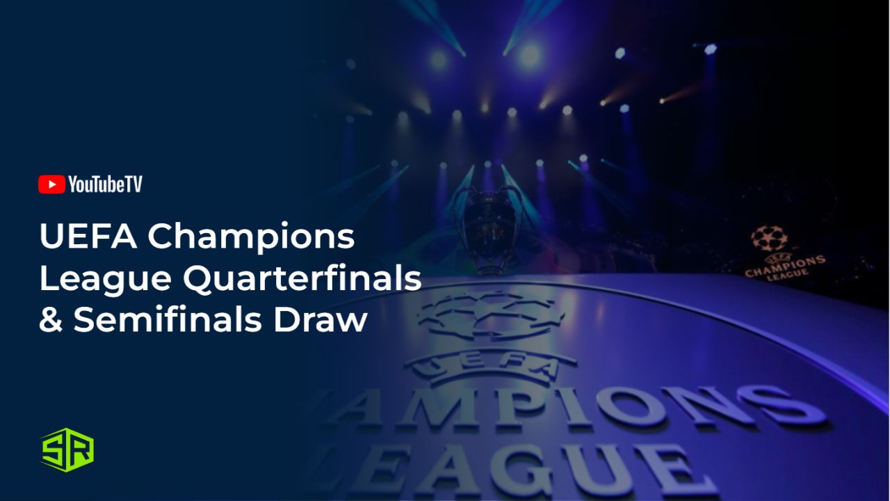Watch UEFA Champions League Quarterfinals & Semifinals Draw outside USA
